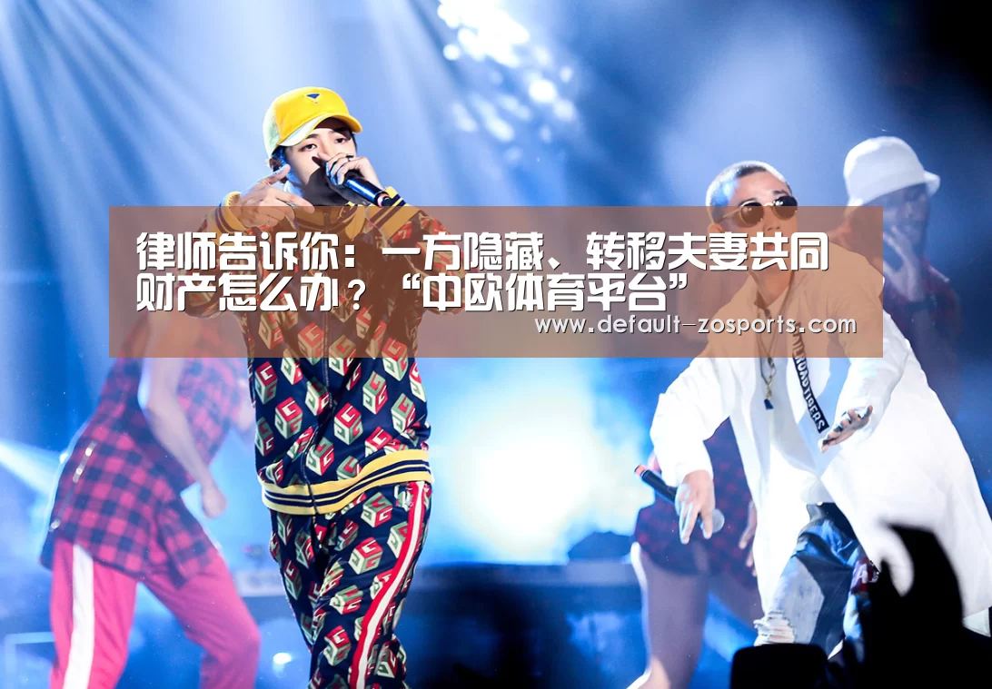 律师告诉你：一方隐藏、转移夫妻共同财产怎么办？“中欧体育平台
